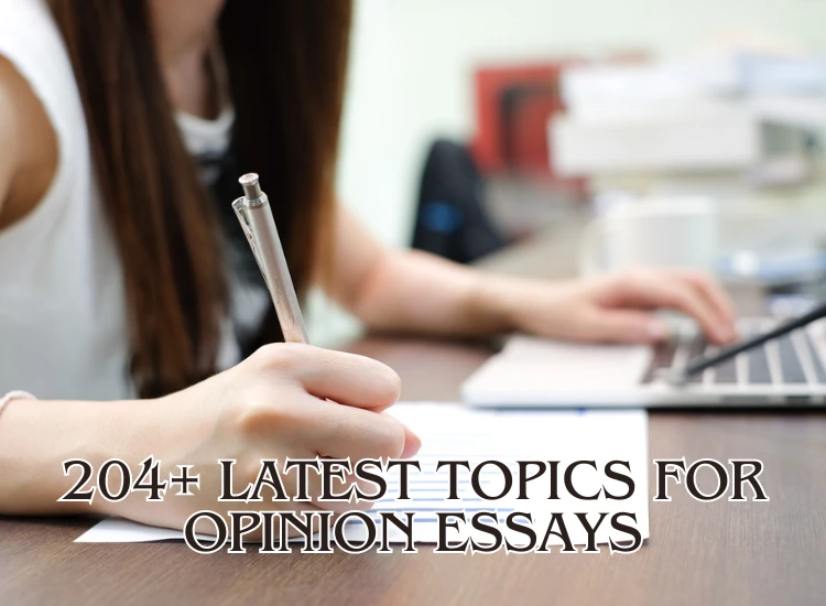 204+ Latest Topics For Opinion Essays For Multiple Subjects: 2024