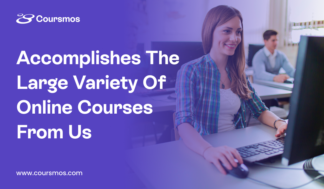 Accomplishes The Large Variety Of Online Courses From Us
